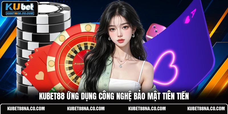 KUBET88 ứng dụng công nghệ bảo mật tiên tiến