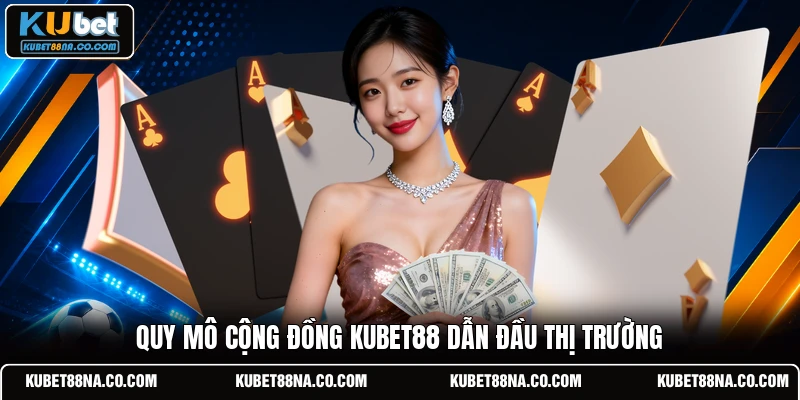 Quy mô cộng đồng KUBET88 dẫn đầu thị trường