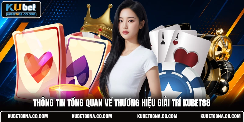 Thông tin tổng quan về thương hiệu giải trí KUBET88